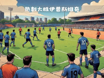 江南体育-热刺艰难晋级，淘汰赛希望悬殊